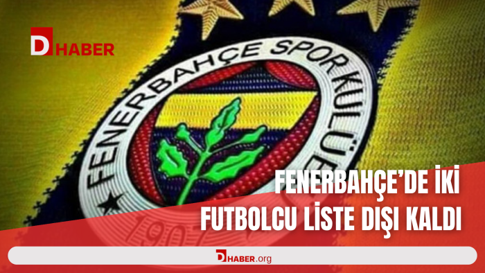 FENERBAHÇE'DE İKİ FUTBOLCU LİSTE DIŞI KALDI